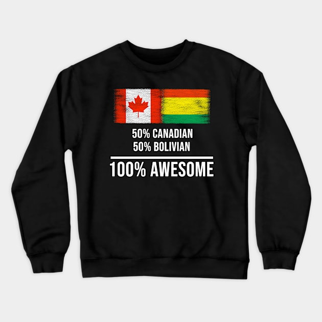 50% Canadian 50% Bolivian 100% Awesome - Gift for Bolivian Heritage From Bolivia Crewneck Sweatshirt by Country Flags